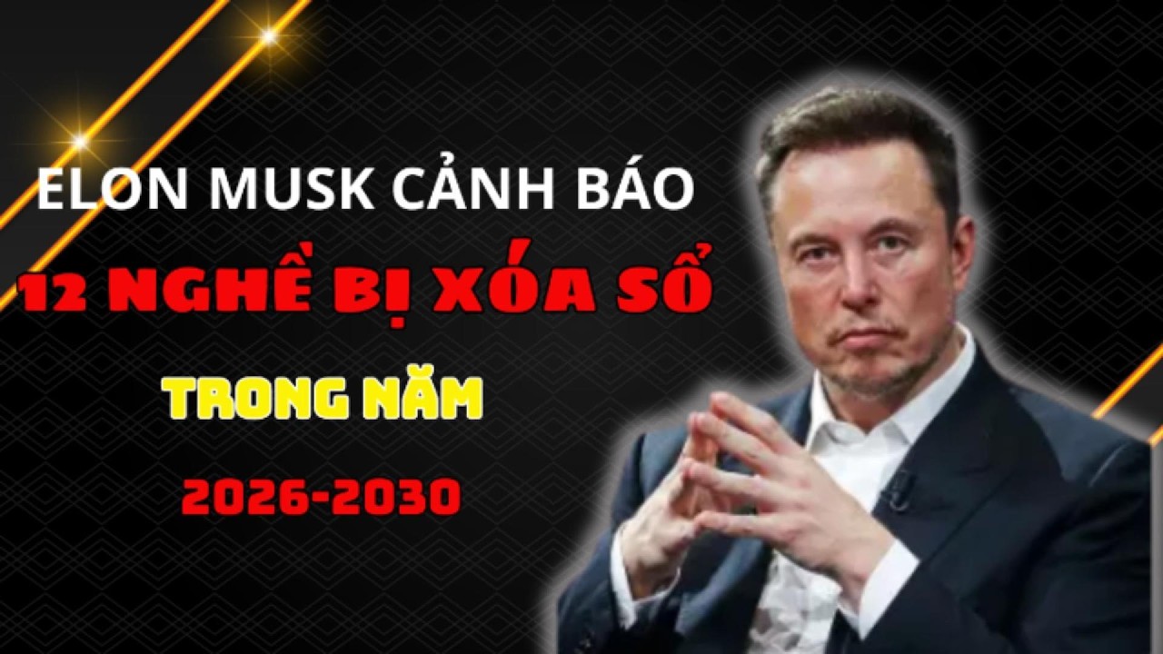 Elon Musk Cảnh Báo: 12 Nghề Có Thể “Bay Màu” 2026–2030 (Bạn Có Trong Danh Sách?) Khởi Nghiệp 9 Phút