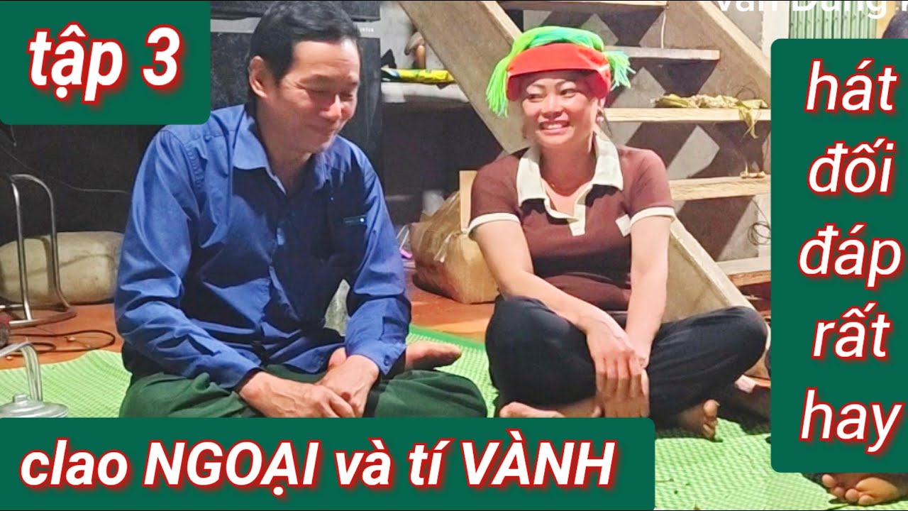 Tập 3: hát dao đối đáp rất hay tí VÀNH và clao NGOẠI hát giao lưu vui tại nhà ở thôn Bản Chang