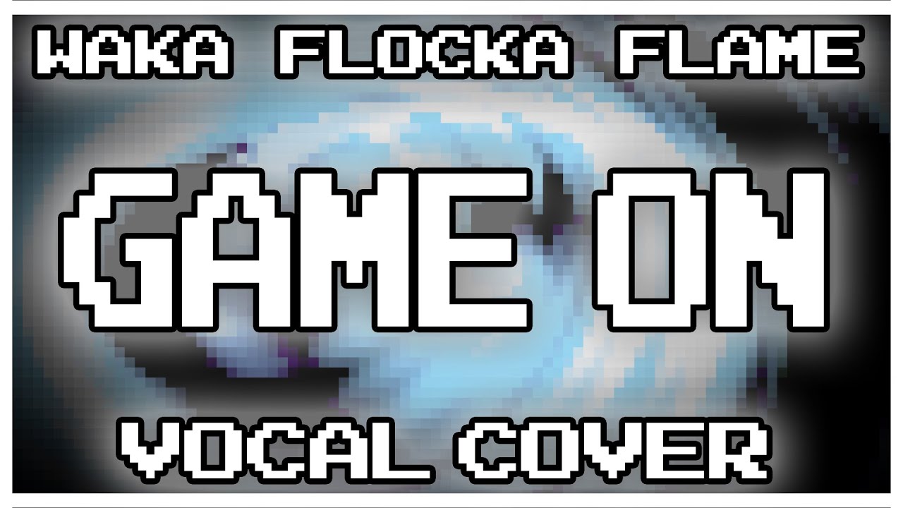 [PIXELS] Game On by Waka Flocka Flame (Vocal Cover)
