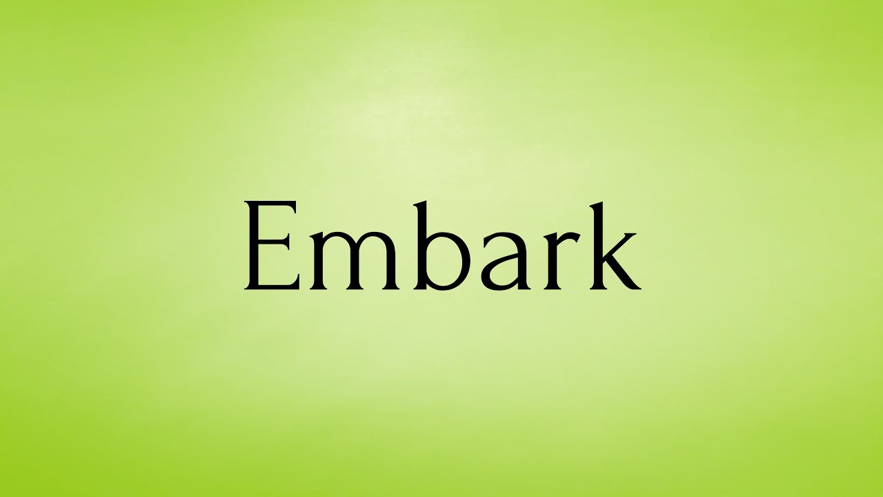 Embark | Embark Meaning | Pronunciation of Embark | Embark – English Word of the Day