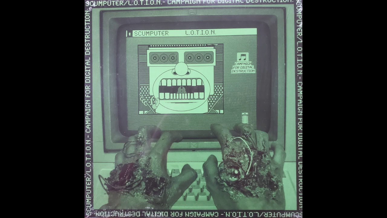 SCUMPUTER/L.O.T.I.O.N.- Campaign for Digital Destruction(2018)