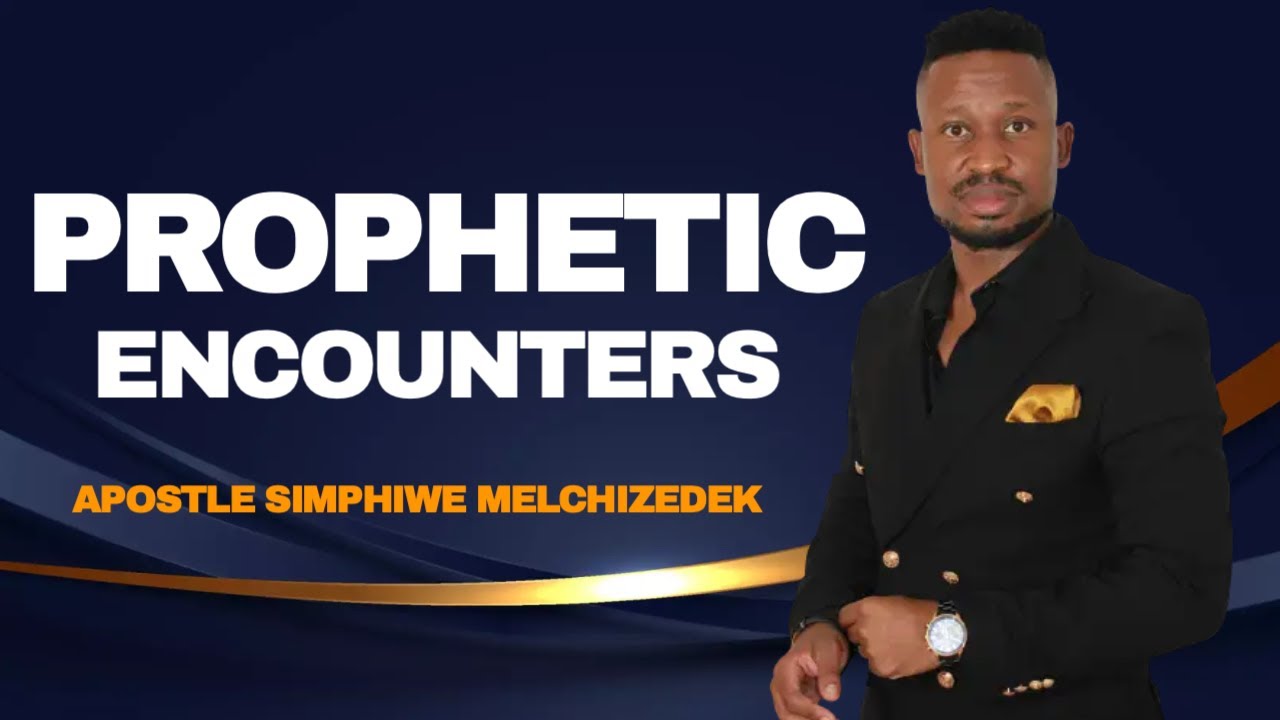 PROPHETIC ENCOUNTERS || APOSTLE SIMPHIWE MELCHIZEDEK