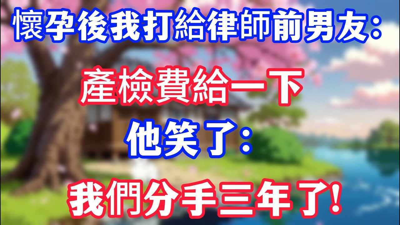 【完結】 懷孕後我打給律師前男友：產檢費給一下，他笑了：我們分手三年了!