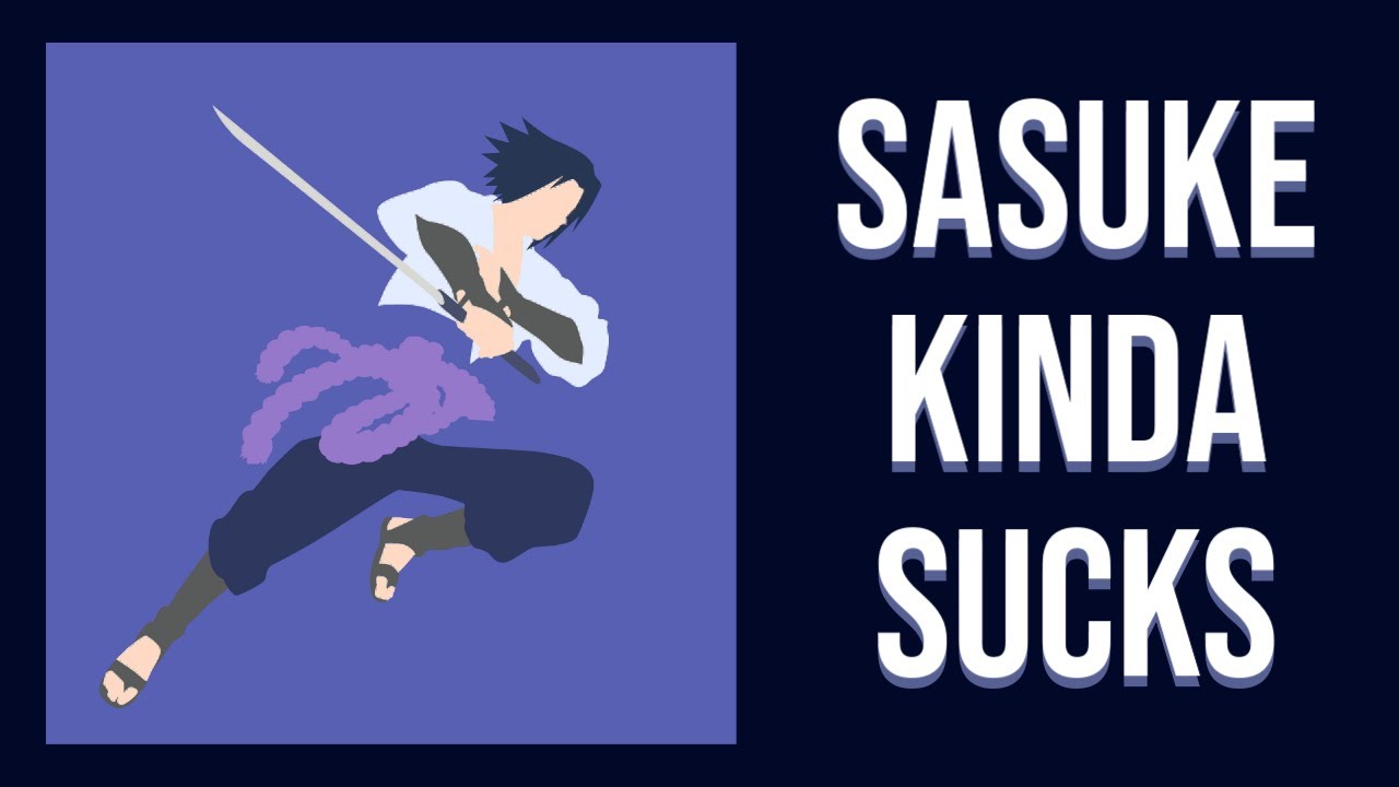 Rant: Sasuke Uchiha Is Kinda Trash!!!