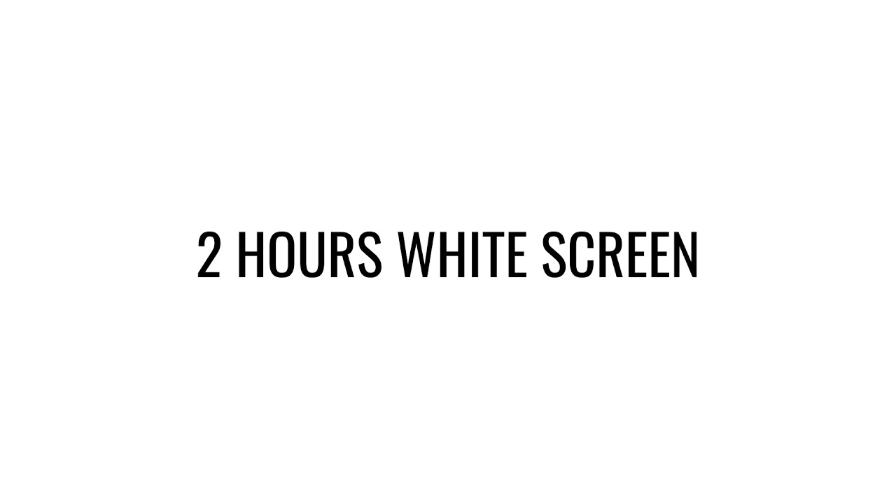 White screen 2 hours