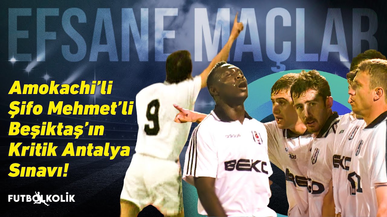 Beşiktaş - Antalyaspor 1996-97 Sezonu | Amokachi'li Şifo Mehmet'li Beşiktaş'ın Kritik Antalya Sınavı