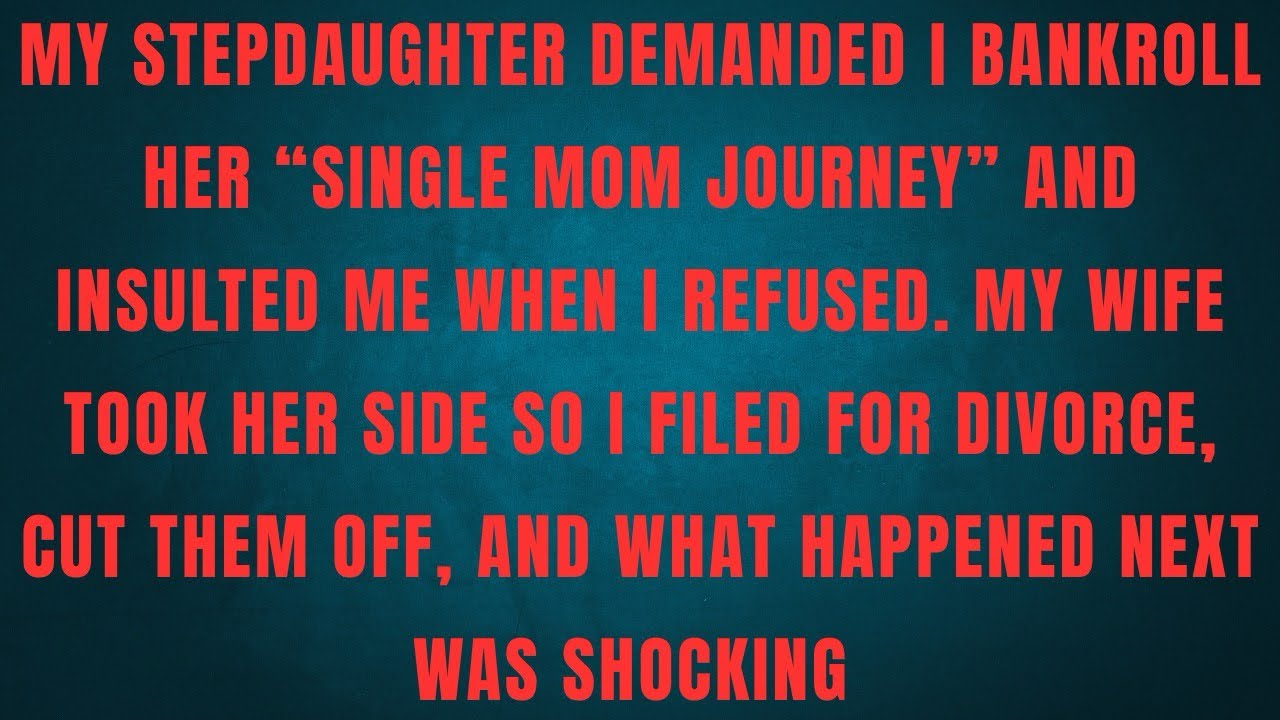 MY STEPDAUGHTER DEMANDED I BANKROLL HER 