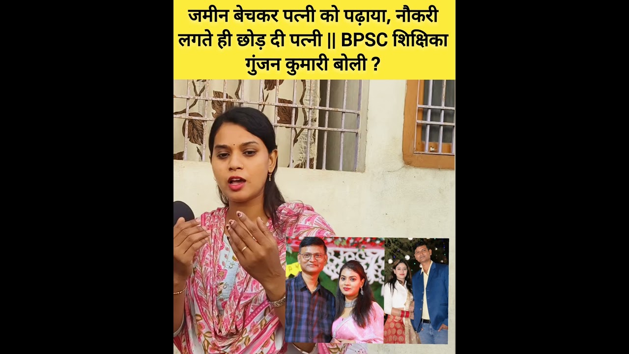 जमीन बेचकर पत्नी को पढ़ाया, नौकरी लगते ही छोड़ दी पत्नी || BPSC शिक्षिका गुंजन कुमारी बोली ?
