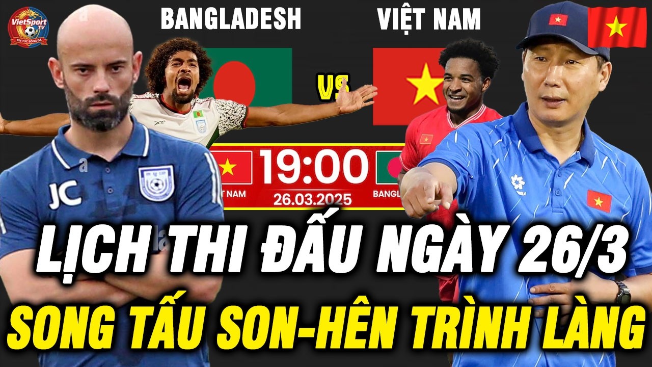 🔴Lịch Thi Đấu H&ocirc;m Nay Ng&agrave;y 26/3: Việt Nam v&agrave; Bangladesh | &ldquo;Song Tấu&rdquo; Son - H&ecirc;n Tr&igrave;nh L&agrave;ng