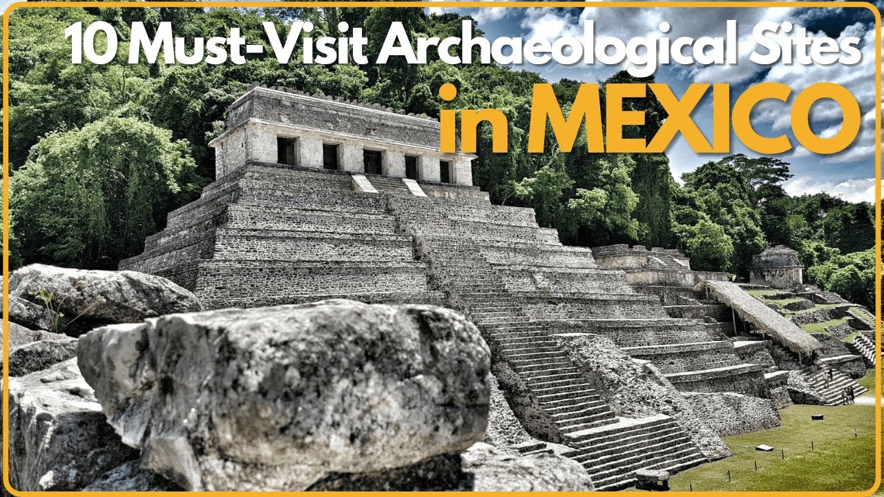 10 Must Visit Archaeological Sites in Mexico