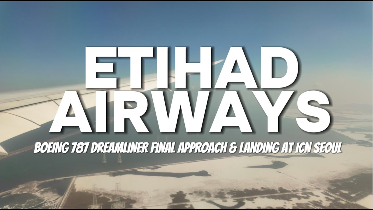 Etihad Airways Boeing 787 Dreamliner | Smooth Arrival & Landing at Seoul Incheon (ICN)