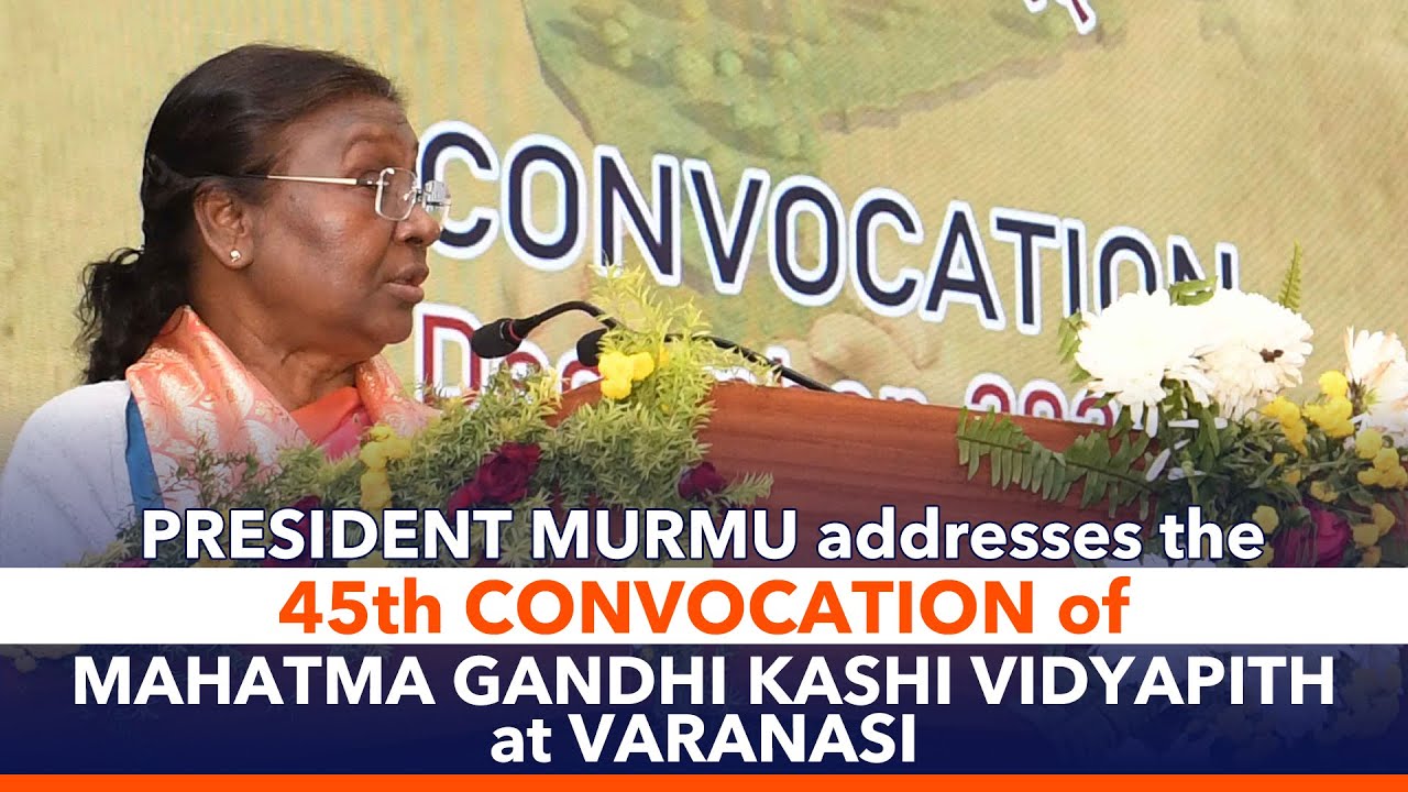 President Murmu addresses the 45th convocation of Mahatma Gandhi Kashi Vidyapith at Varanasi