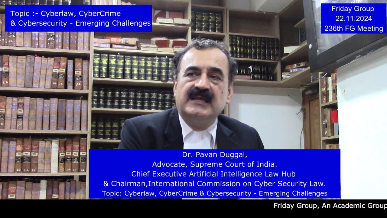 Pavan Duggal, Dr., Adv. SC of India.Topic: Cyberlaw, Cyber Crime & Cybersecurity Emerging Challenges