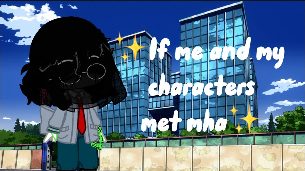 If Me and my characters met Mha | ✨original ✨| parts 1-4 / all parts