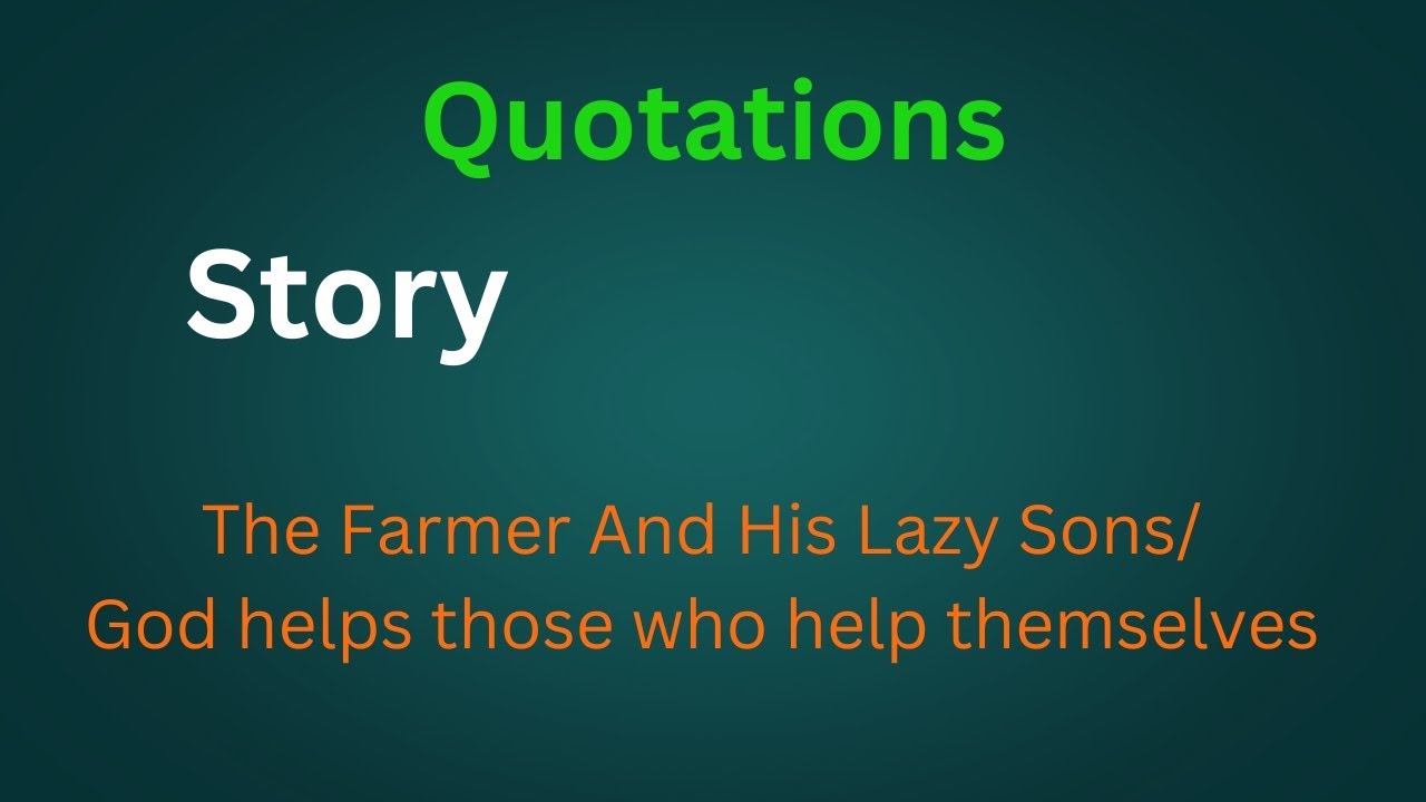 Quotations about Story The farmer and His lazy sons!! God help those who help themselves!! 