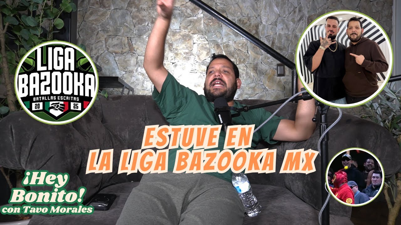 MI EXPERIENCIA EN LIGA BAZOOKA MX | HEY BONITO! CON TAVO MORALES
