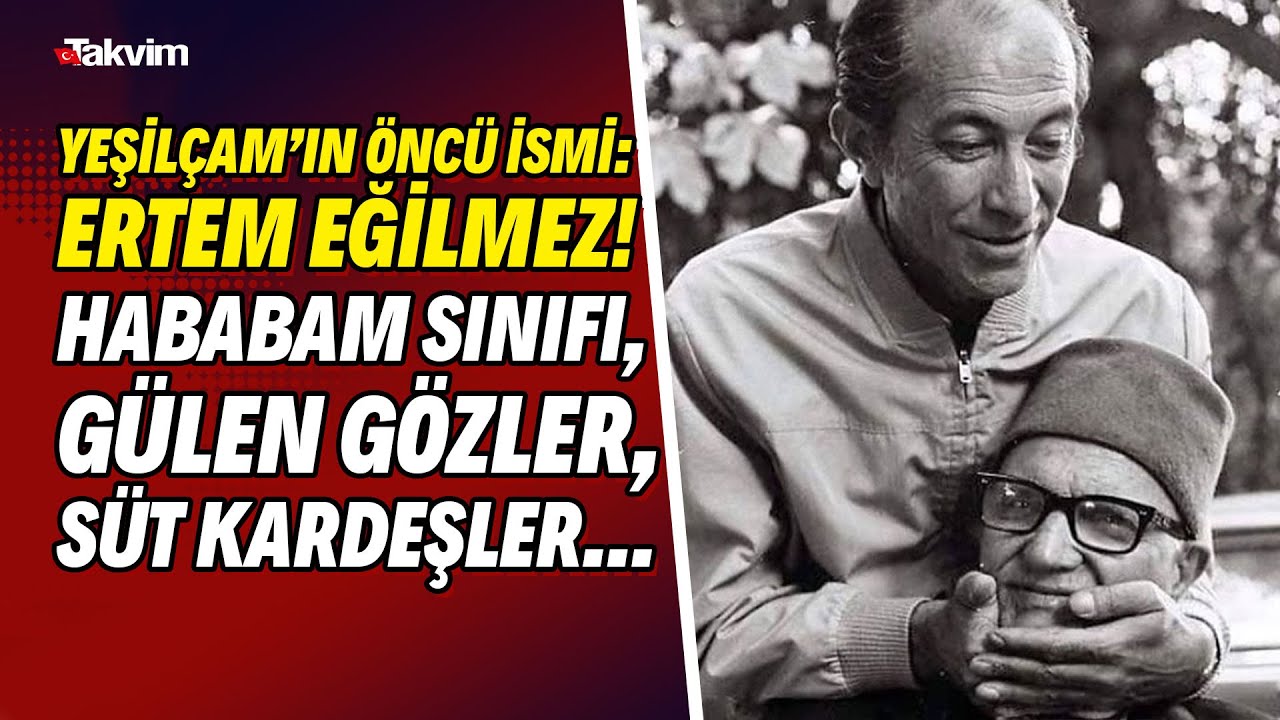 Yeşil&ccedil;am&rsquo;ın &ouml;nc&uuml; ismi Ertem Eğilmez kimdir! Hababam Sınıfı, G&uuml;len G&ouml;zler, S&uuml;t Kardeşler, Namuslu&hellip;