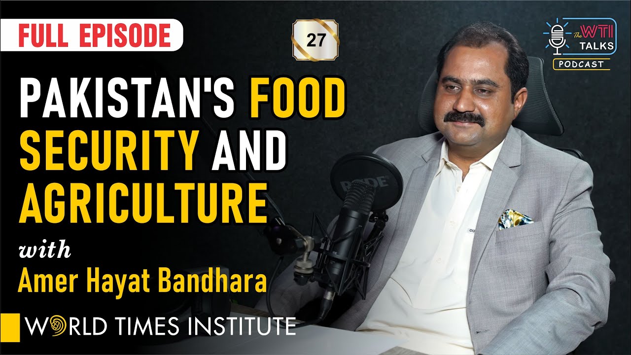 Ensuring Pakistan's Food Security: A Conversation with Aamer Hayat Bhandara | Ep : 27 | WTI Talks