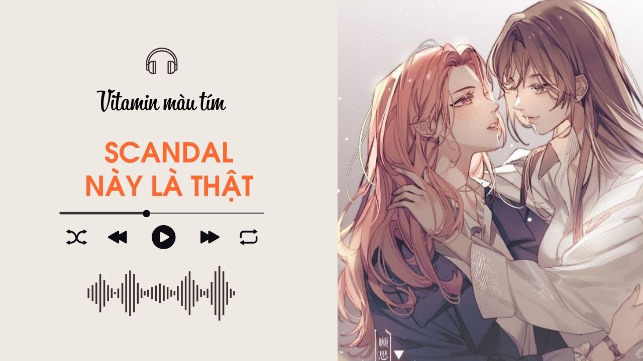 Scandal N&agrave;y L&agrave; Thật | Truyện Girl love | Vitamin m&agrave;u t&iacute;m | Audio BHTT [B&aacute;ch Hợp]