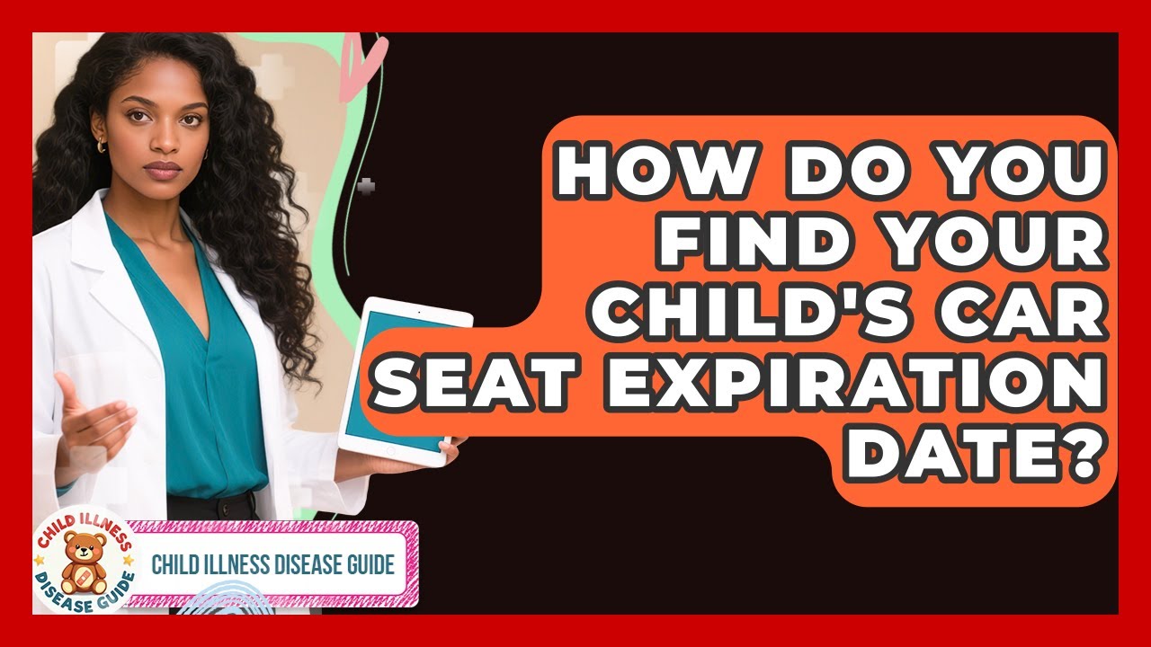 How Do You Find Your Child's Car Seat Expiration Date? - Child Illness Disease Guide