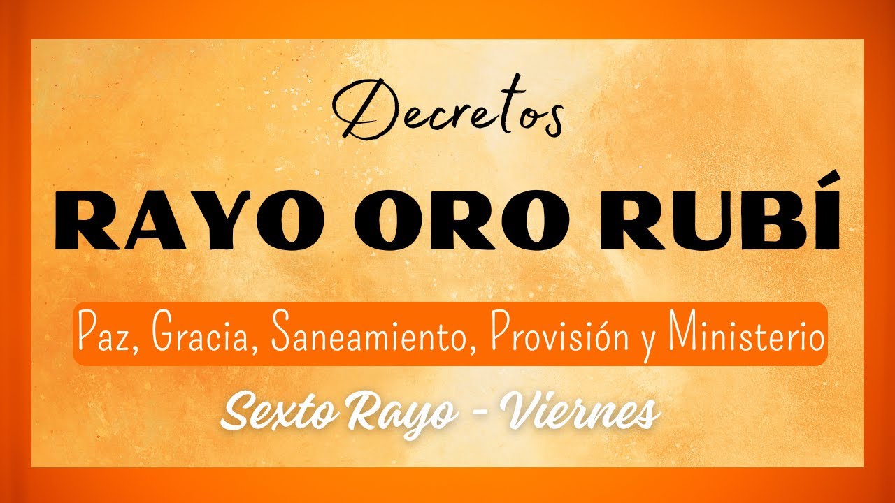 Decretos RAYO ORO RUBÍ  🧡 Paz, Gracia, Saneamiento, Provisión y Ministerio 🧡Sexto Rayo Viernes