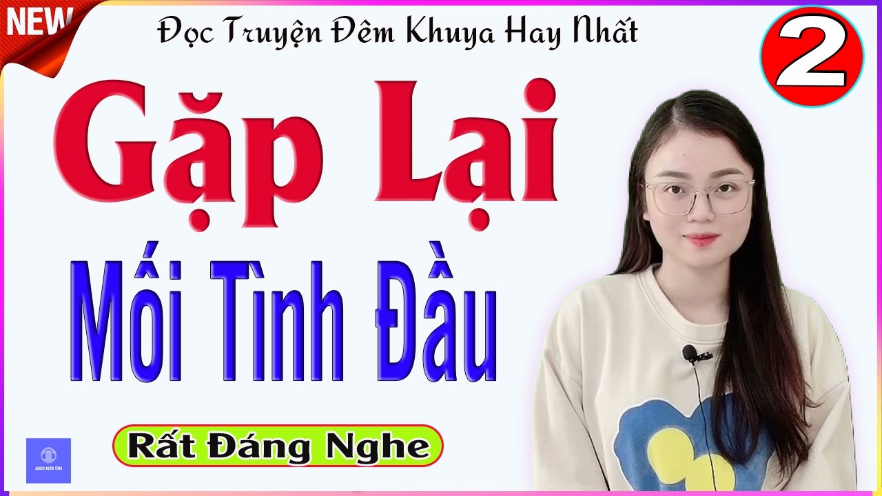 [TẬP 2] GẶP LẠI MỐI T&Igrave;NH ĐẦU - Nghe đọc truyện đ&ecirc;m khuya c&oacute; giấc ngủ ngon - MC Thu Huệ kể