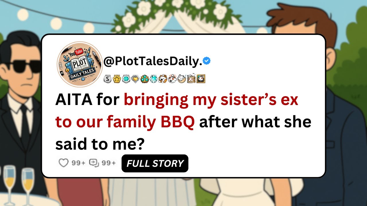 AITA for bringing my sister’s ex to our family BBQ after what she said to me? | Reddit Stories