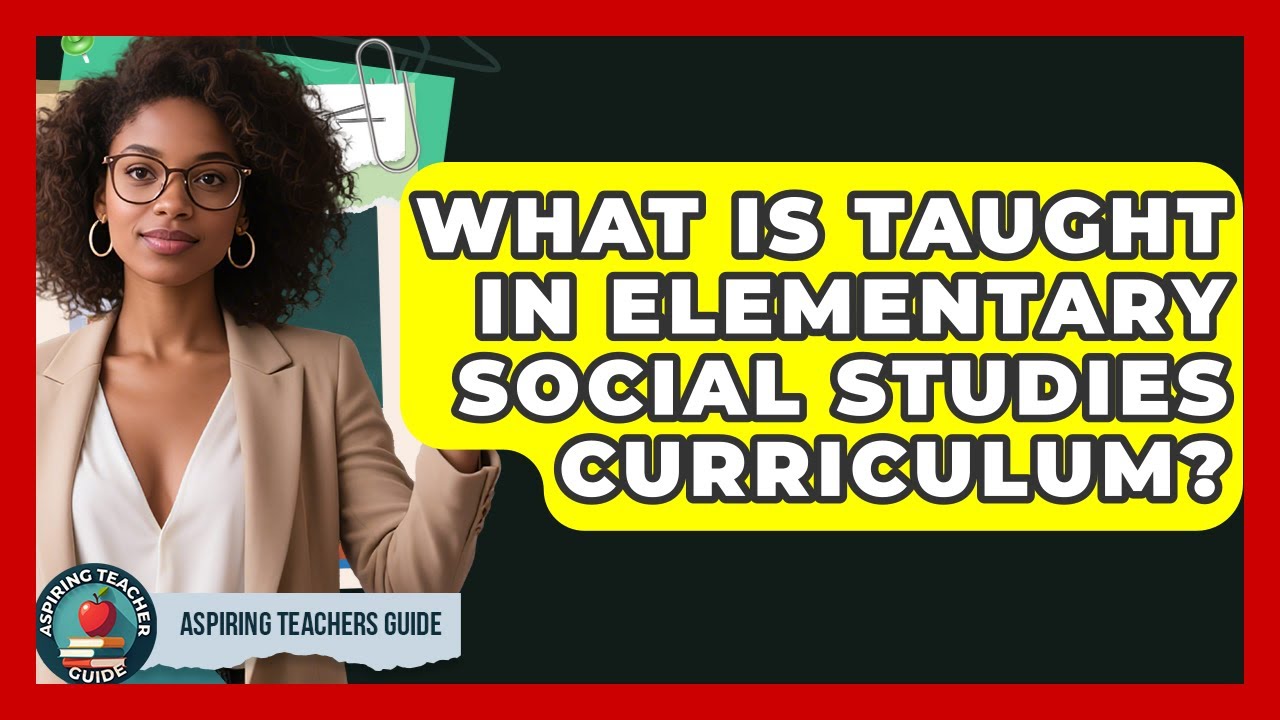 What Is Taught In Elementary Social Studies Curriculum? - Aspiring Teacher Guide