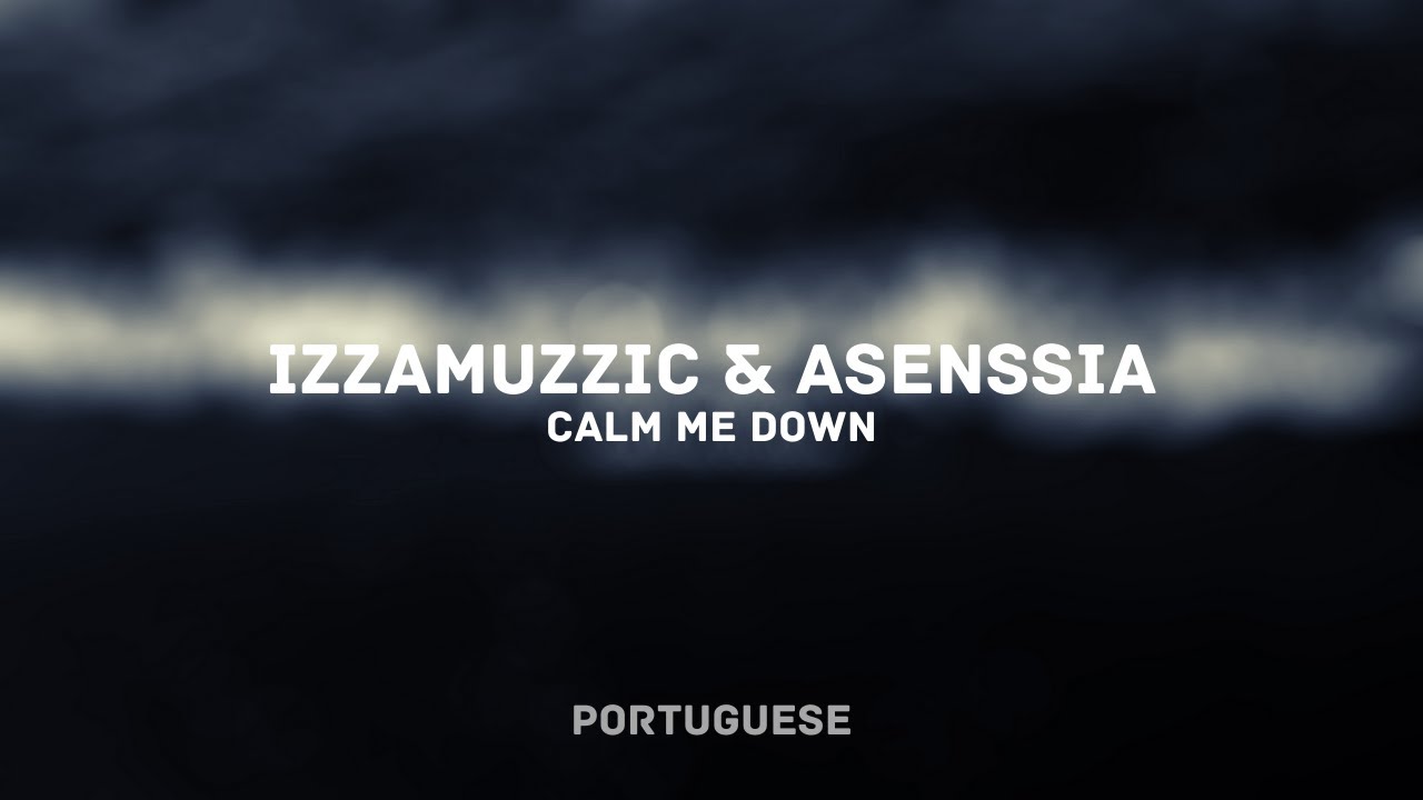 Izzamuzzic & Asenssia - Calm Me Down (PORTUGUESE)