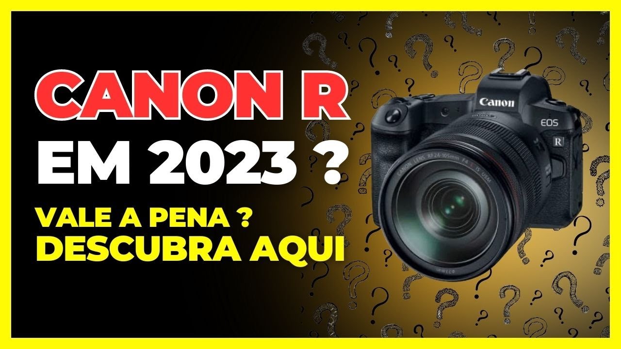 Canon R - Vale a pena em 2023? Saiba tudo o que importa!