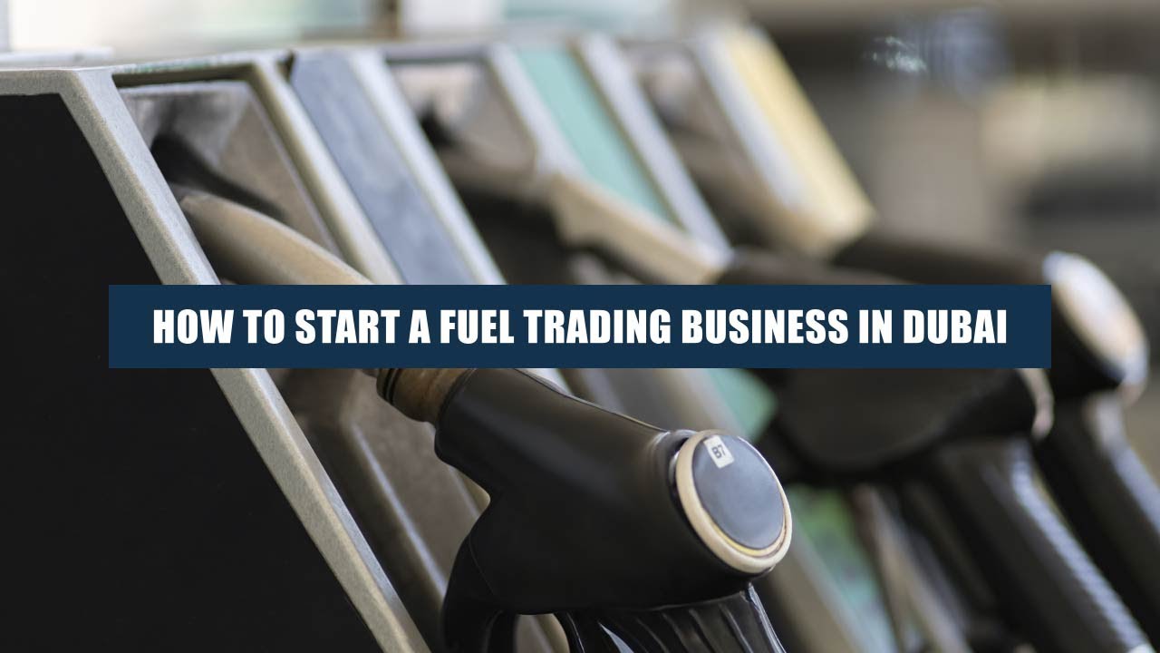 How to start a fuel trading business in Dubai.