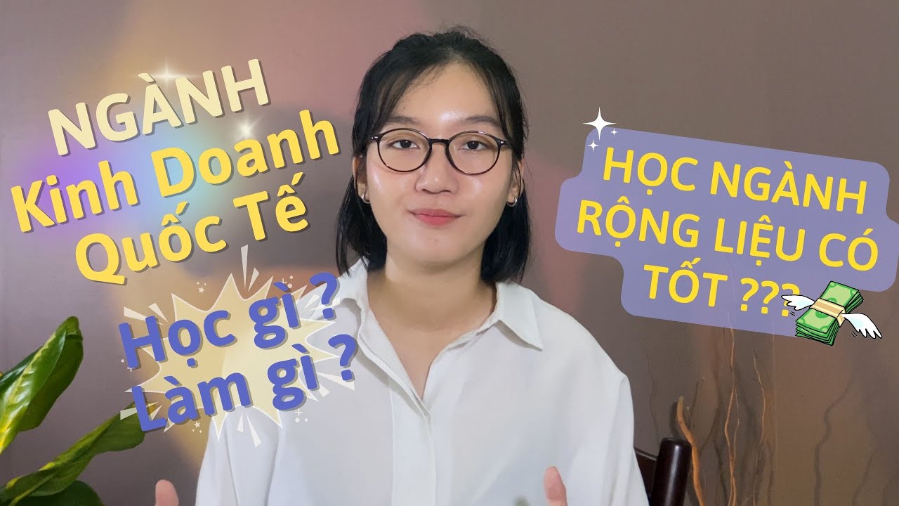Hiểu rõ về ngành Kinh doanh quốc tế. Học gì? Làm ở đâu ? Lương nhiêu ?