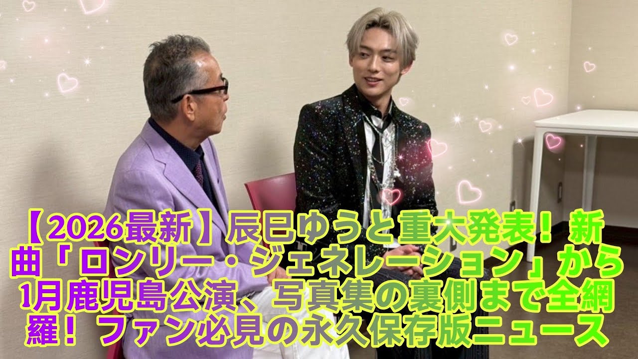 【2026最新】辰巳ゆうと重大発表！新曲「ロンリー・ジェネレーション」から1月鹿児島公演、写真集の裏側まで全網羅！ファン必見の永久保存版ニュース