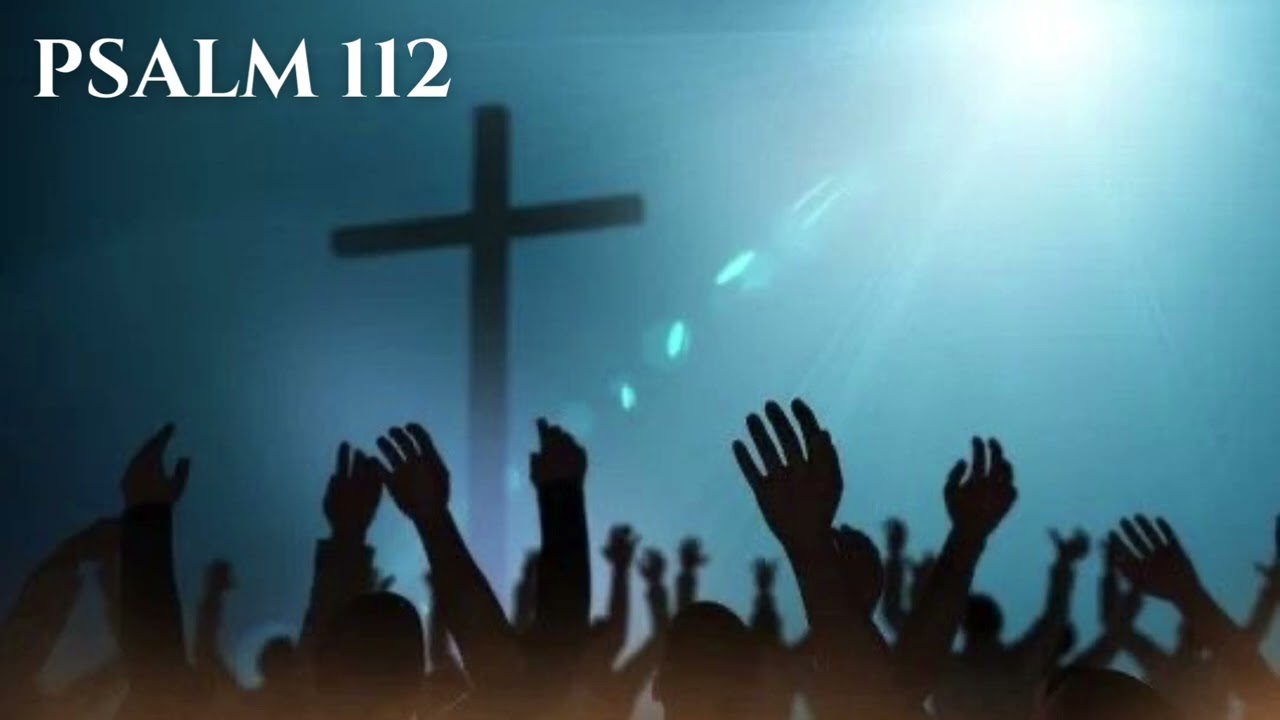 PSALM 112 — The just man is a light in darkness to the upright