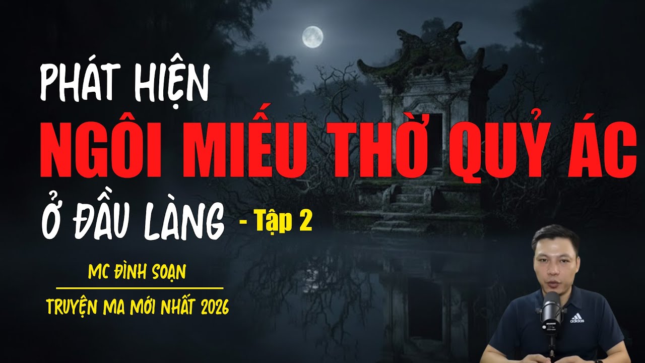 Truyện ma Đình Soạn mới nhất 2026：[TẬP 2] - PHÁT HIỆN NGÔI MIẾU THỜ QUỶ ÁC Ở ĐẦU LÀNG