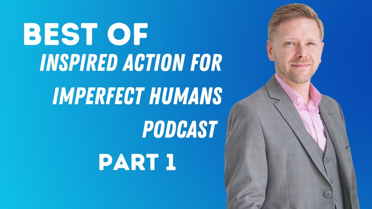 Best of Inspired Action For Imperfect Humans - Part 1: 