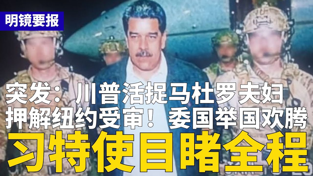 突发：川普活捉马杜罗夫妇，押解纽约受审！委内瑞拉举国欢腾；被捕前刚见习近平特使，大赞兄弟情；万科债务深不见底，北京救不救陷两难 | #明镜要报（20260103）