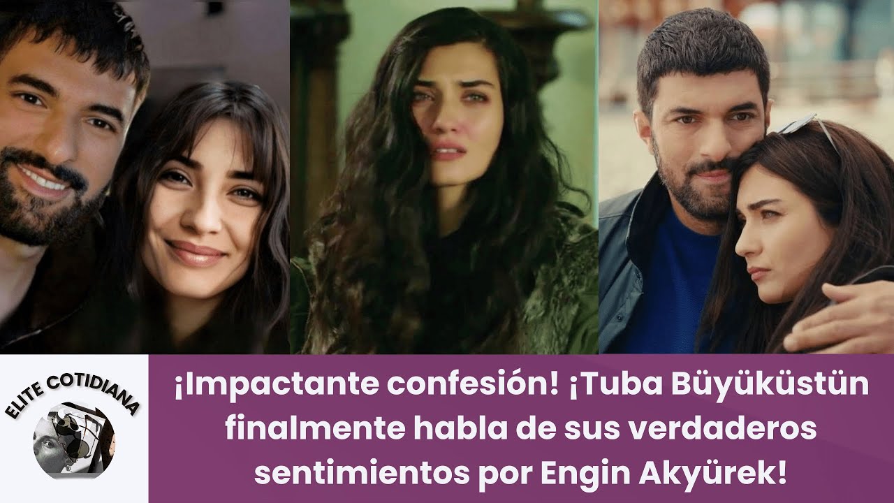 ¡Confesión! ¡Tuba Büyüküstün finalmente habla de sus verdaderos sentimientos por Engin Akyürek!