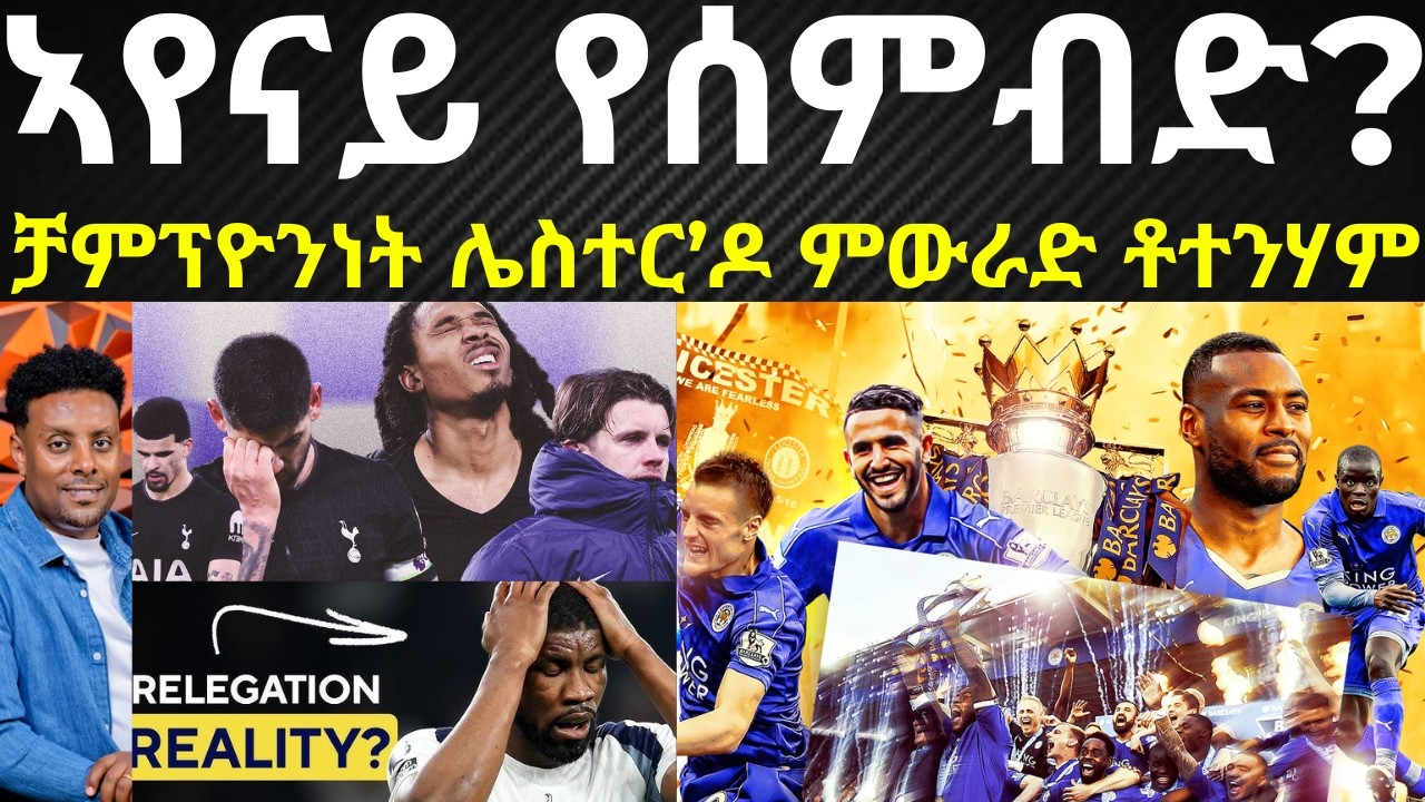 ትንተና፡ ኣየናይ ዝያዳ ስምባደ ይፈጥር? ቻምፕዮንነት ሌስተር’ዶ ምግላፍ ቶተንሃም!!
