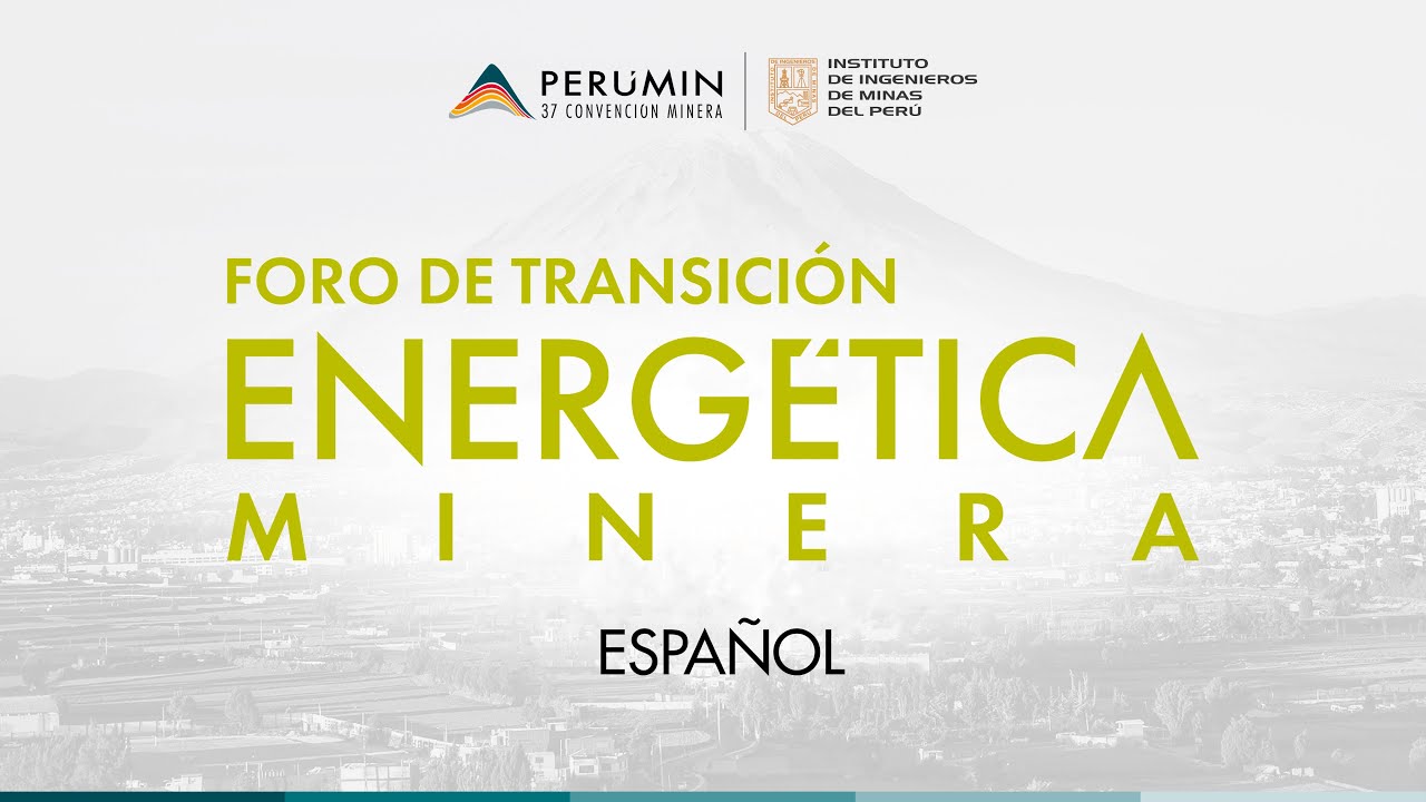 FORO DE TRANSICIÓN ENERGÉTICA MINERA PERUMIN 37 - PRIMER BLOQUE - ESPAÑOL