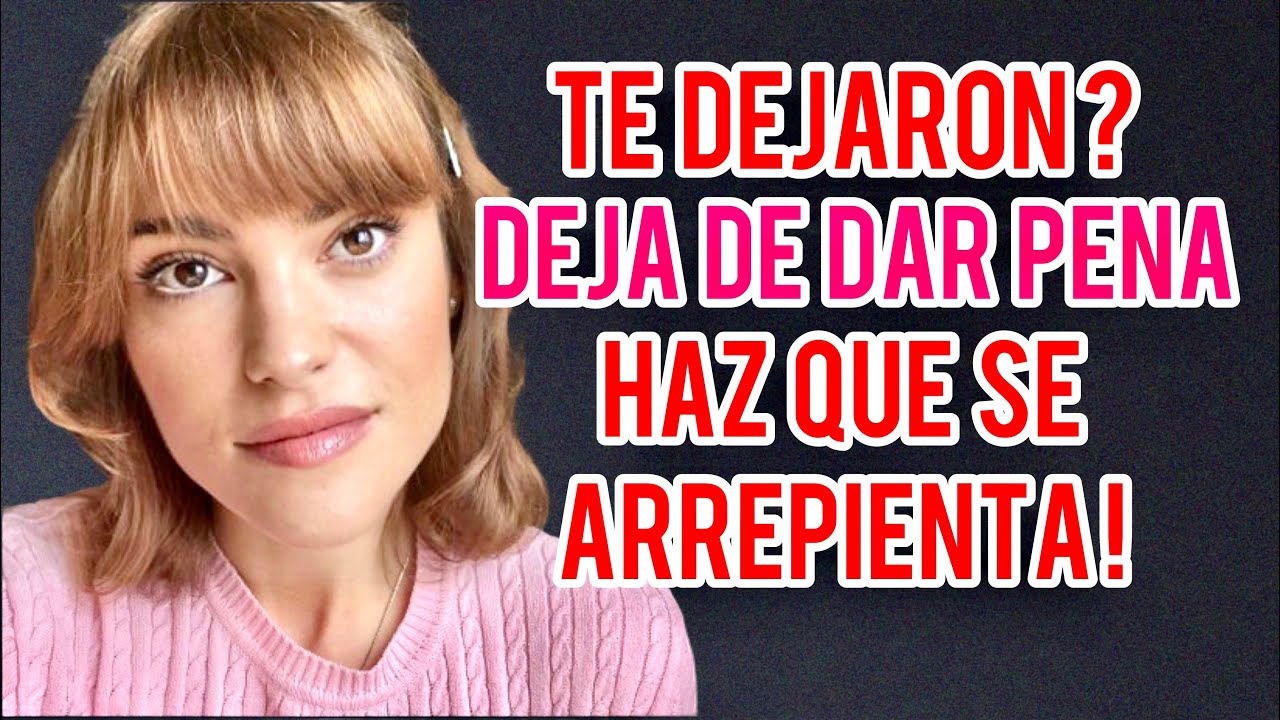 TE DEJÓ? DEJA DE DAR PENA, HAZ QUE SE ARREPIENTA!