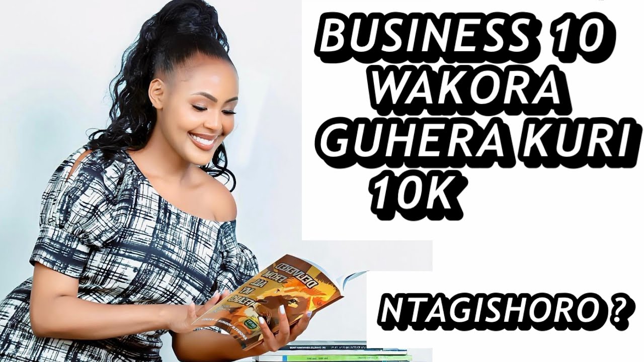 BUSINESS 10 WAKORA NIBA NTAGISHORO UFITE//  NTAKAZI UFITE IYI VIDEO NTIGUCIKE🔥🔥 🔥
