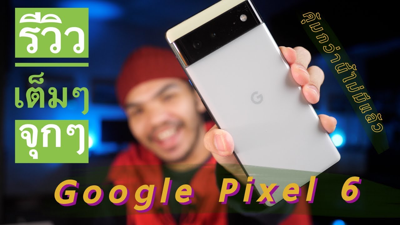 Google Pixel 6 รีวิวเต็มๆ หลังจากใช้ระยะยาว | รุ่นนี้อย่างคุ้ม!!!