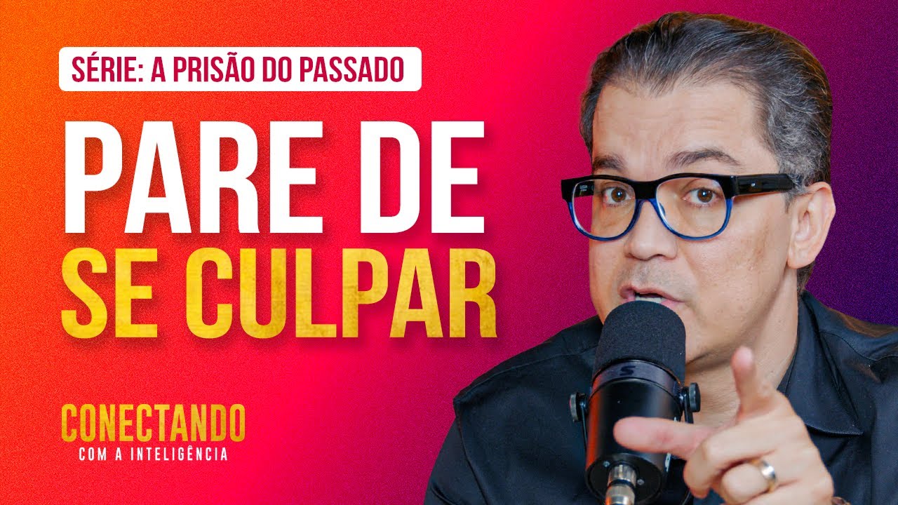 Como eliminar a culpa? l Conectando com a Inteligência #261