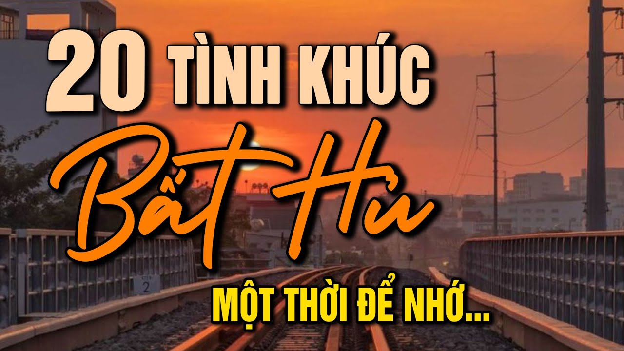 20 Tình Khúc Bất Hủ – Những Giai Điệu Đi Cùng Năm Tháng - ĐỂ NHỚ MỘT THỜI TA ĐÃ YÊU
