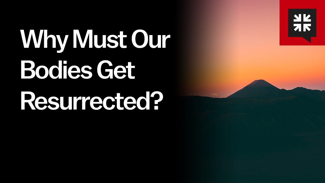 Why Must Our Bodies Get Resurrected?
