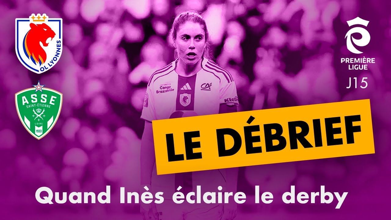 🦁 OL Lyonnes 4–0 ASSE | Quand Inès Benyahia éclaire le derby 🔴🔵 | Le Débrief (J15 Première Ligue) ⚽️
