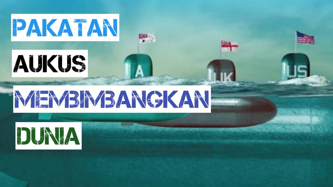 AUKUS, Pakatan Ketenteraan Yang Membimbangkan Banyak Negara