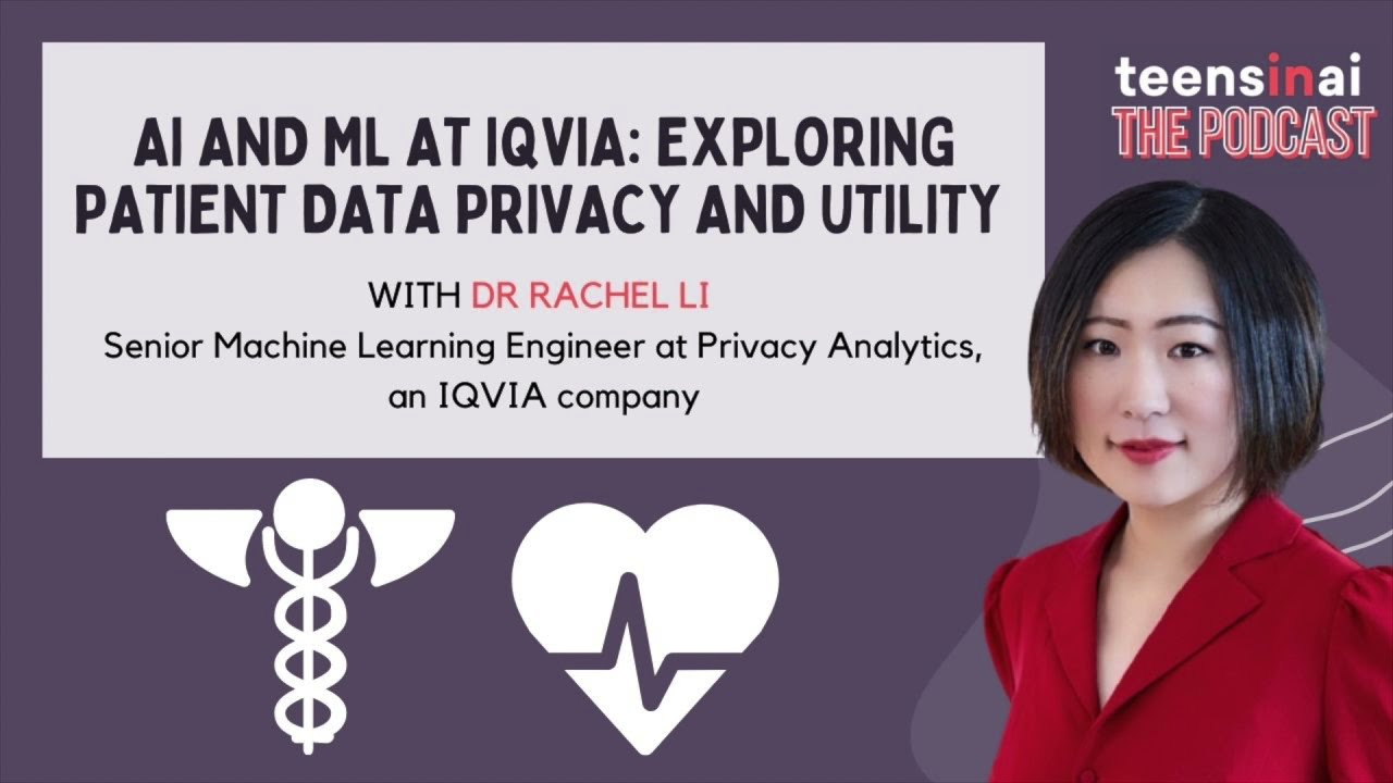 AI and ML at IQVIA:Exploring patient data privacy and utility, with Dr Rachel Li | TeensinAI Podcast