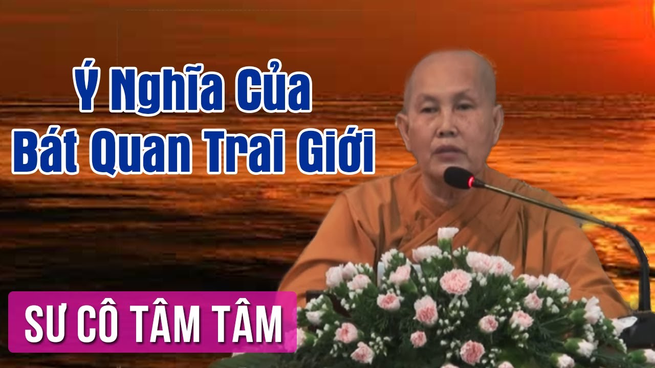 Ý Nghĩa Bát Quan Trai Giới | Sư Cô Tâm Tâm Thuyết Pháp